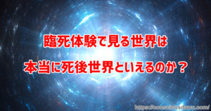 臨死体験は死後世界を見ているのか