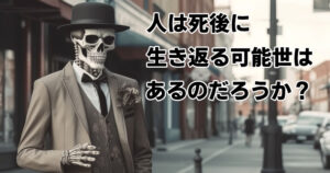 人は死後に生き返る可能性はあるのか？